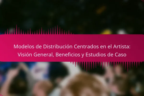 Modelos de Distribución Centrados en el Artista: Visión General, Beneficios y Estudios de Caso