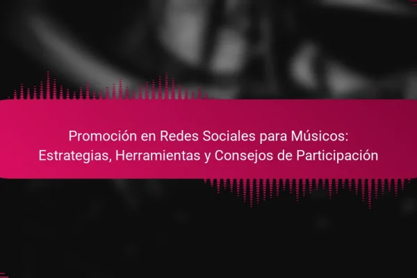 Promoción en Redes Sociales para Músicos: Estrategias, Herramientas y Consejos de Participación