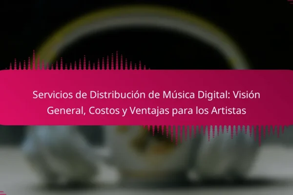 Servicios de Distribución de Música Digital: Visión General, Costos y Ventajas para los Artistas
