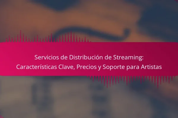 Servicios de Distribución de Streaming: Características Clave, Precios y Soporte para Artistas